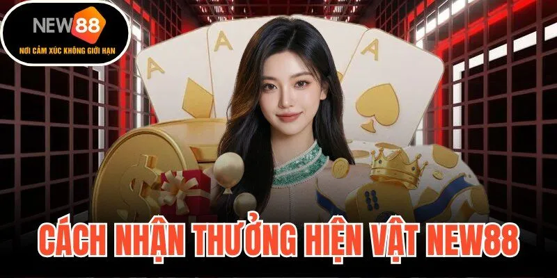 Cách Nhận Thưởng Hiện Vật New88