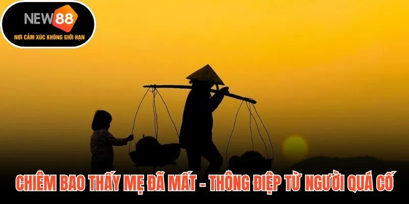 Chiêm bao thấy mẹ đã mất và thông điệp yêu thương từ cõi bên kia