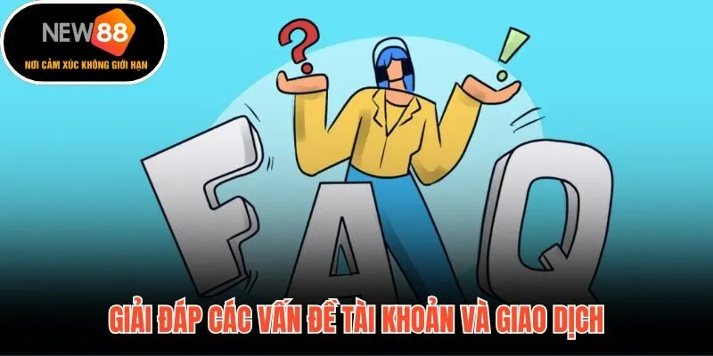 Câu hỏi thường gặp về tài khoản và giao dịch phổ biến nhất