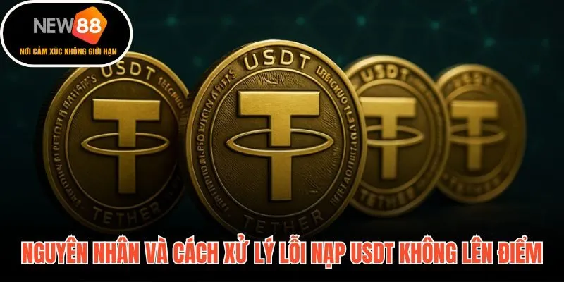 Các lỗi kỹ thuật phổ biến khiến USDT nạp xong không lên điểm