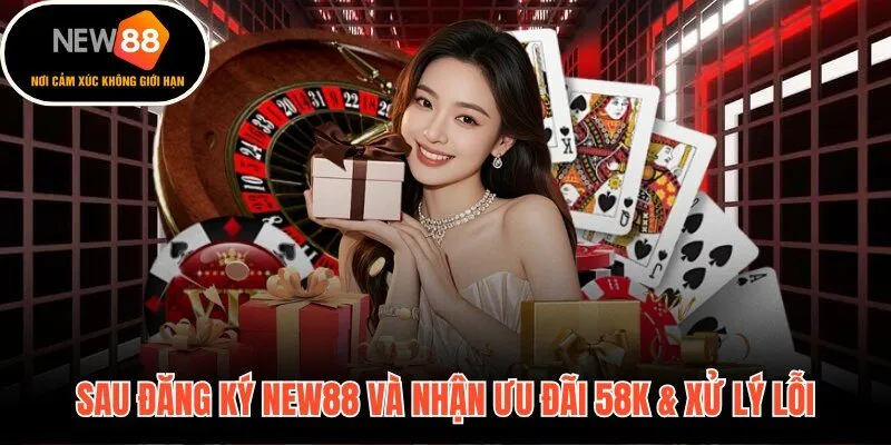 Bonus 58K và cách xử lý sự cố nhanh sau khi ghi danh