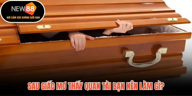 Thao tác chuẩn sau khi nằm mơ thấy quan tài