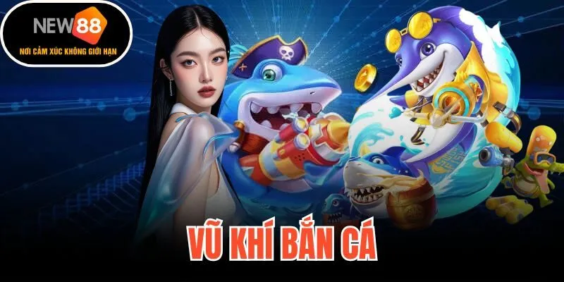 Vũ Khí Bắn Cá New88 - Cẩm Nang Chọn Súng Tiết Kiệm Xu