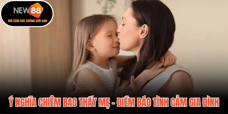Chiêm bao thấy mẹ và điềm báo tình cảm gia đình sâu sắc