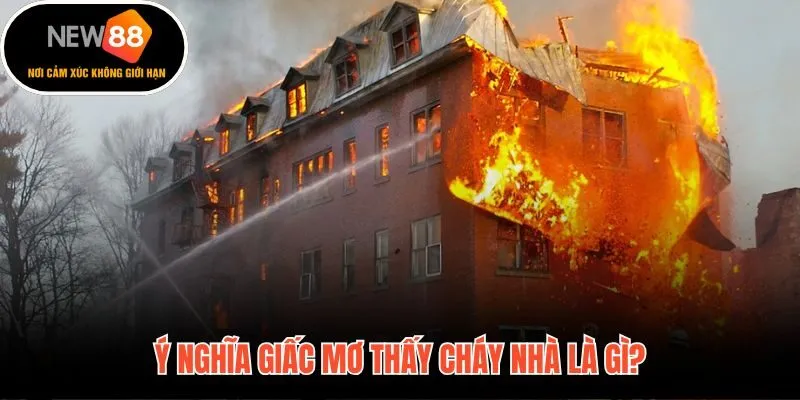 Mơ thấy cháy nhà và hai luồng điềm báo trái chiều